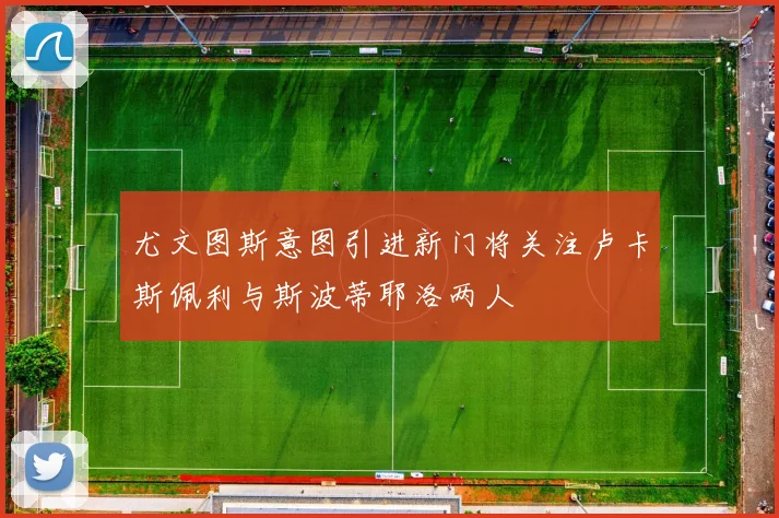 尤文图斯意图引进新门将关注卢卡斯佩利与斯波蒂耶洛两人